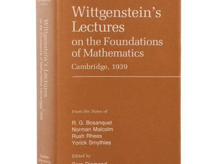 Wittgenstein s Lectures on the Foundations of Mathematics, Cambridge, 1939. From the Notes of R.G. Bosanquet, Norman Malcolm, Rush Rhees and Yorick Smythies. Edited by Cora Diamond. Online Sale